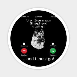 My German Shepherd is calling and i must go funny German Shepherd owner Magnet